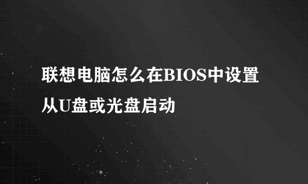 联想电脑怎么在BIOS中设置从U盘或光盘启动