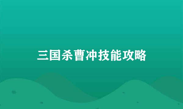 三国杀曹冲技能攻略