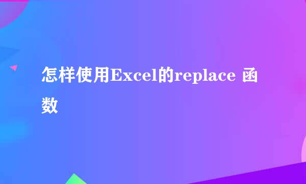 怎样使用Excel的replace 函数