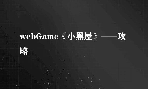 webGame《小黑屋》——攻略