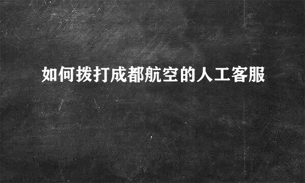 如何拨打成都航空的人工客服