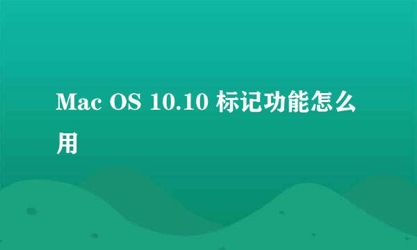 Mac OS 10.10 标记功能怎么用