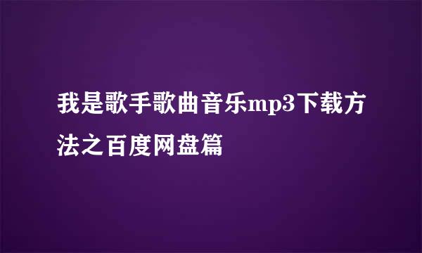 我是歌手歌曲音乐mp3下载方法之百度网盘篇