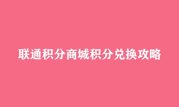 联通积分商城积分兑换攻略