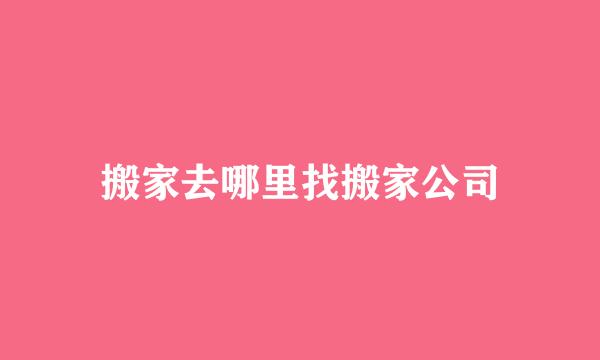 搬家去哪里找搬家公司