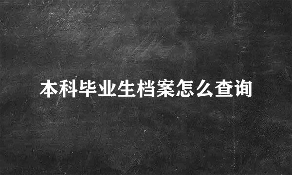 本科毕业生档案怎么查询