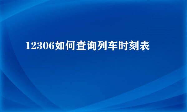 12306如何查询列车时刻表