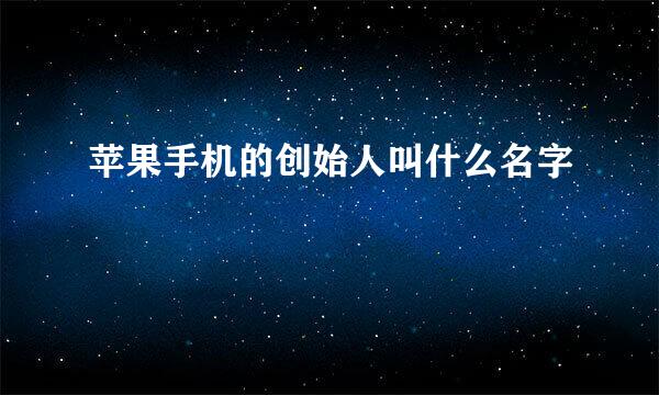 苹果手机的创始人叫什么名字