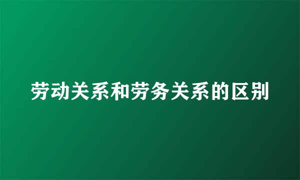 劳动关系和劳务关系的区别