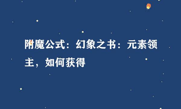 附魔公式：幻象之书：元素领主，如何获得