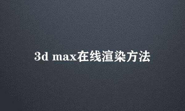 3d max在线渲染方法