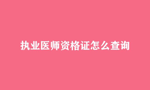 执业医师资格证怎么查询