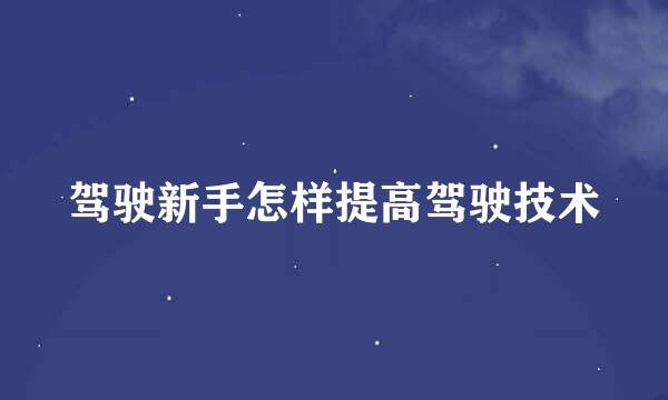 驾驶新手怎样提高驾驶技术