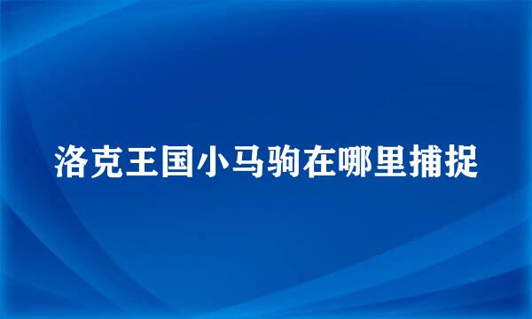 洛克王国小马驹在哪里捕捉