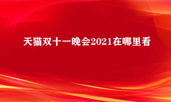 天猫双十一晚会2021在哪里看