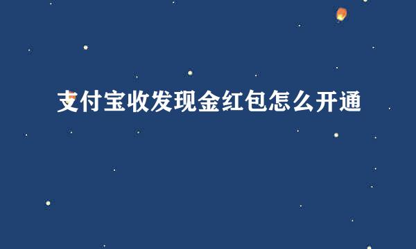 支付宝收发现金红包怎么开通