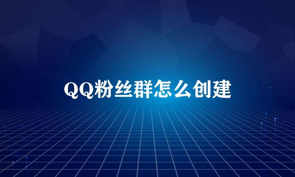 QQ粉丝群怎么创建