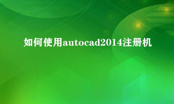 如何使用autocad2014注册机