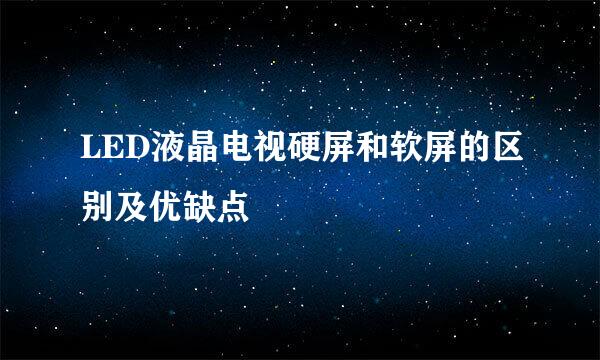 LED液晶电视硬屏和软屏的区别及优缺点