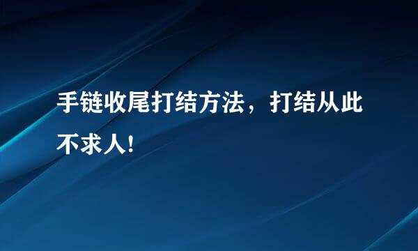 手链收尾打结方法，打结从此不求人!