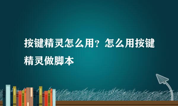 按键精灵怎么用？怎么用按键精灵做脚本