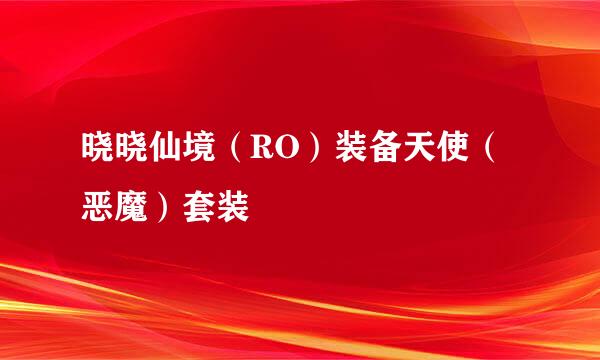 晓晓仙境（RO）装备天使（恶魔）套装