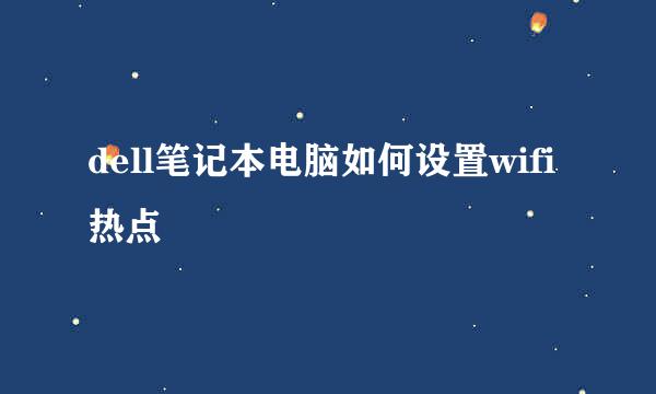 dell笔记本电脑如何设置wifi热点