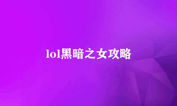 lol黑暗之女攻略