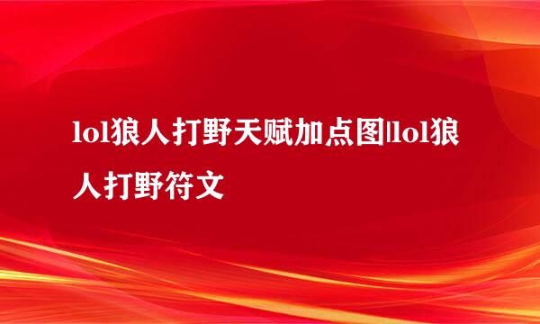 lol狼人打野天赋加点图|lol狼人打野符文