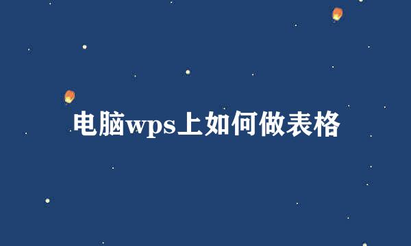 电脑wps上如何做表格