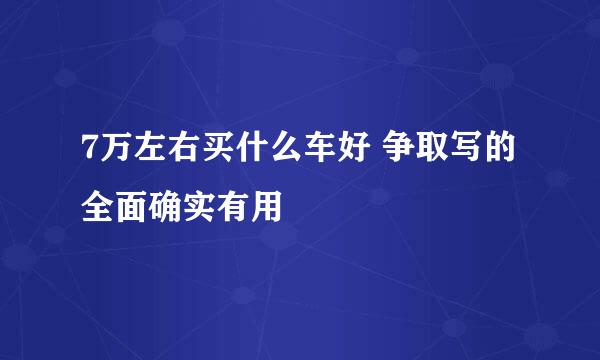 7万左右买什么车好 争取写的全面确实有用