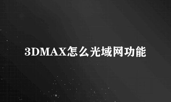 3DMAX怎么光域网功能