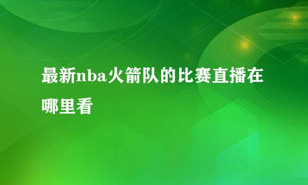 最新nba火箭队的比赛直播在哪里看