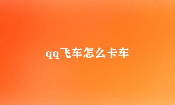 qq飞车怎么卡车