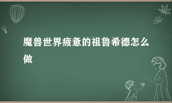 魔兽世界疲惫的祖鲁希德怎么做