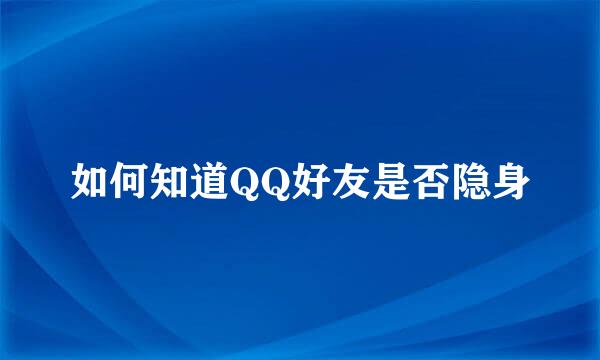 如何知道QQ好友是否隐身