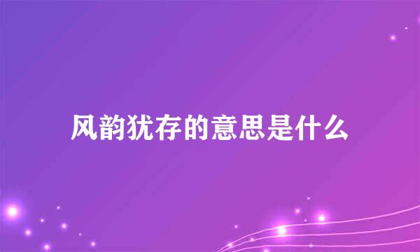 风韵犹存的意思是什么