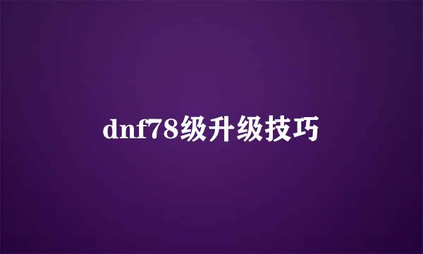 dnf78级升级技巧