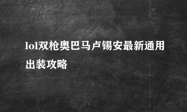 lol双枪奥巴马卢锡安最新通用出装攻略