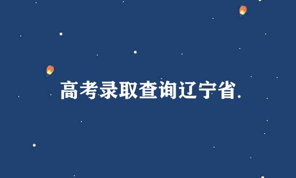 高考录取查询辽宁省