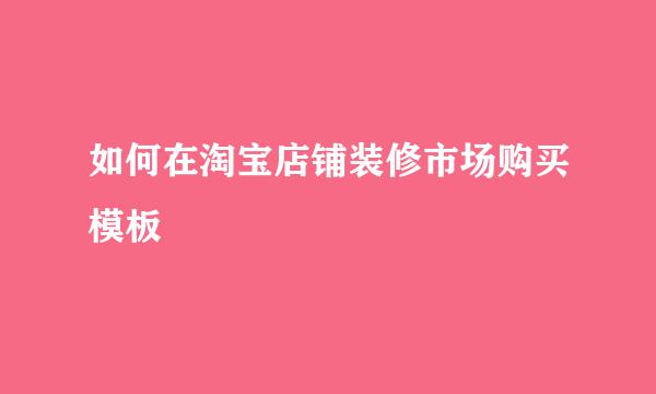 如何在淘宝店铺装修市场购买模板