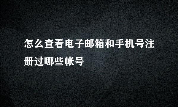 怎么查看电子邮箱和手机号注册过哪些帐号