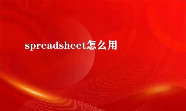 spreadsheet怎么用