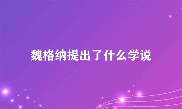 魏格纳提出了什么学说