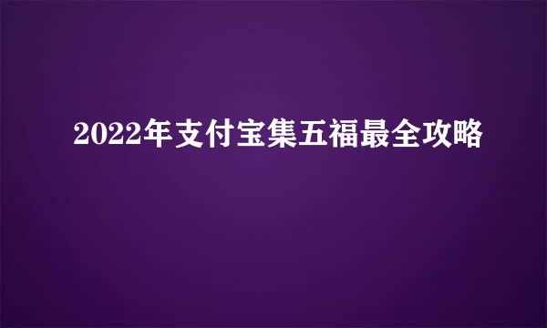 2022年支付宝集五福最全攻略