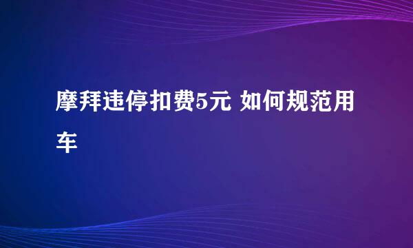 摩拜违停扣费5元 如何规范用车