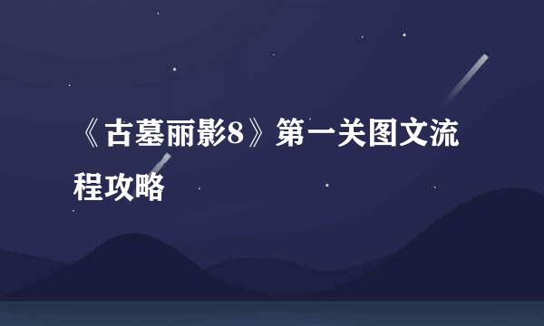 《古墓丽影8》第一关图文流程攻略