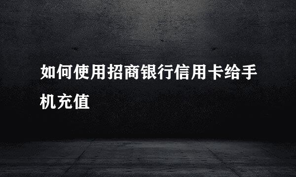 如何使用招商银行信用卡给手机充值