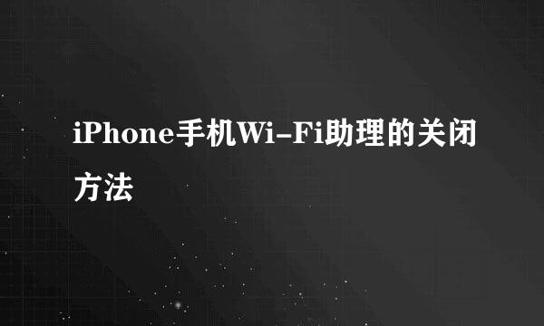 iPhone手机Wi-Fi助理的关闭方法