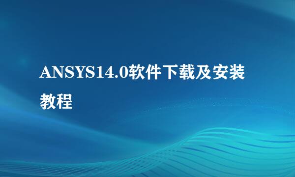 ANSYS14.0软件下载及安装教程